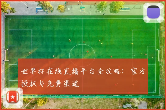 世界杯在线直播平台全攻略：官方授权与免费渠道