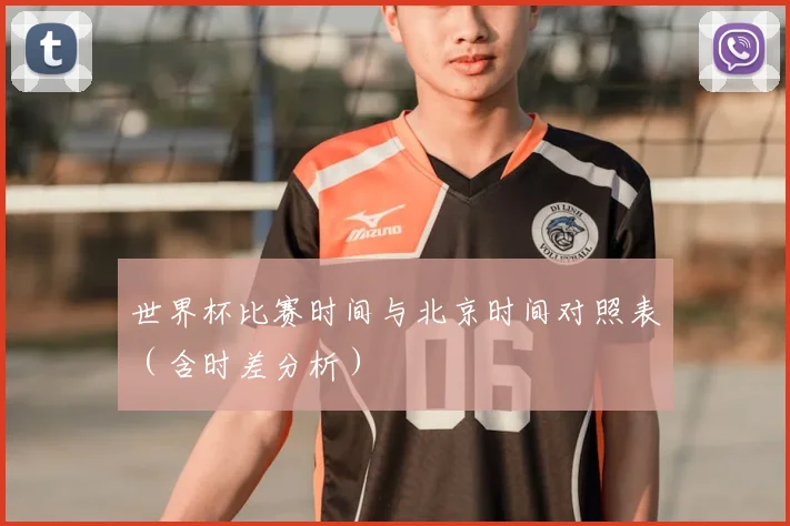 世界杯比赛时间与北京时间对照表（含时差分析）
