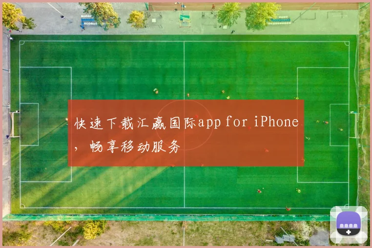 快速下载汇赢国际app for iPhone，畅享移动服务