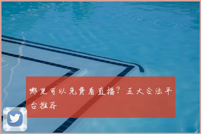 哪里可以免费看直播?五大合法平台推荐