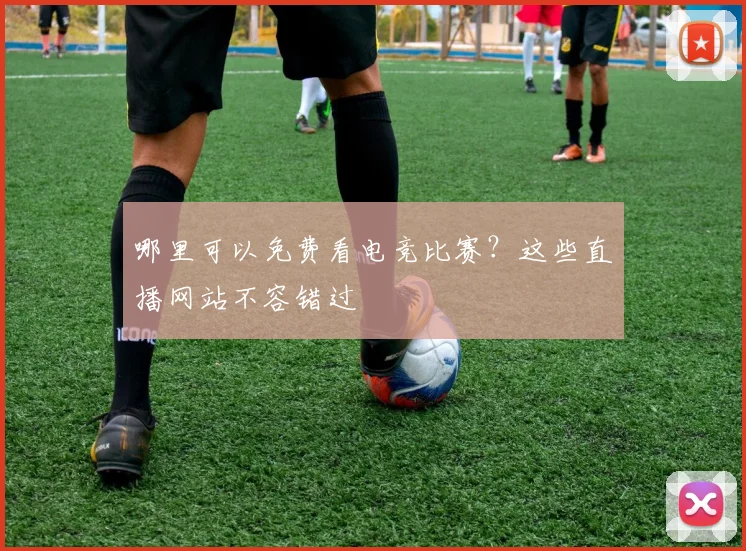 哪里可以免费看电竞比赛？这些直播网站不容错过