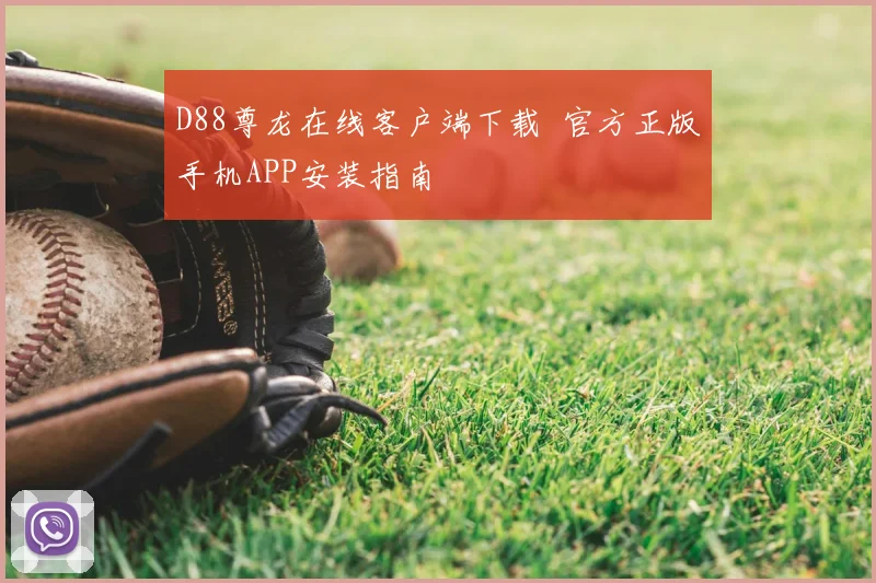 D88尊龙在线客户端下载 官方正版手机APP安装指南