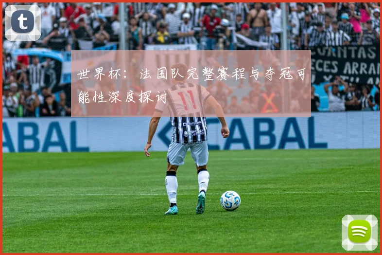 世界杯:法国队完整赛程与夺冠可能性深度探讨