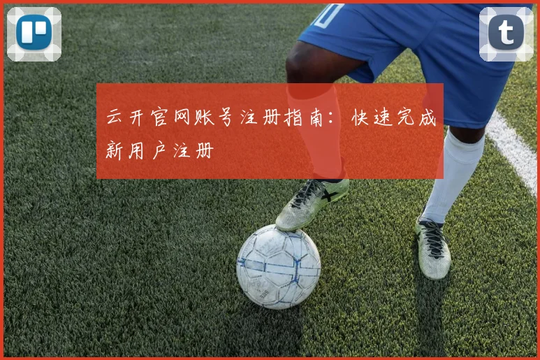 云开官网账号注册指南：快速完成新用户注册